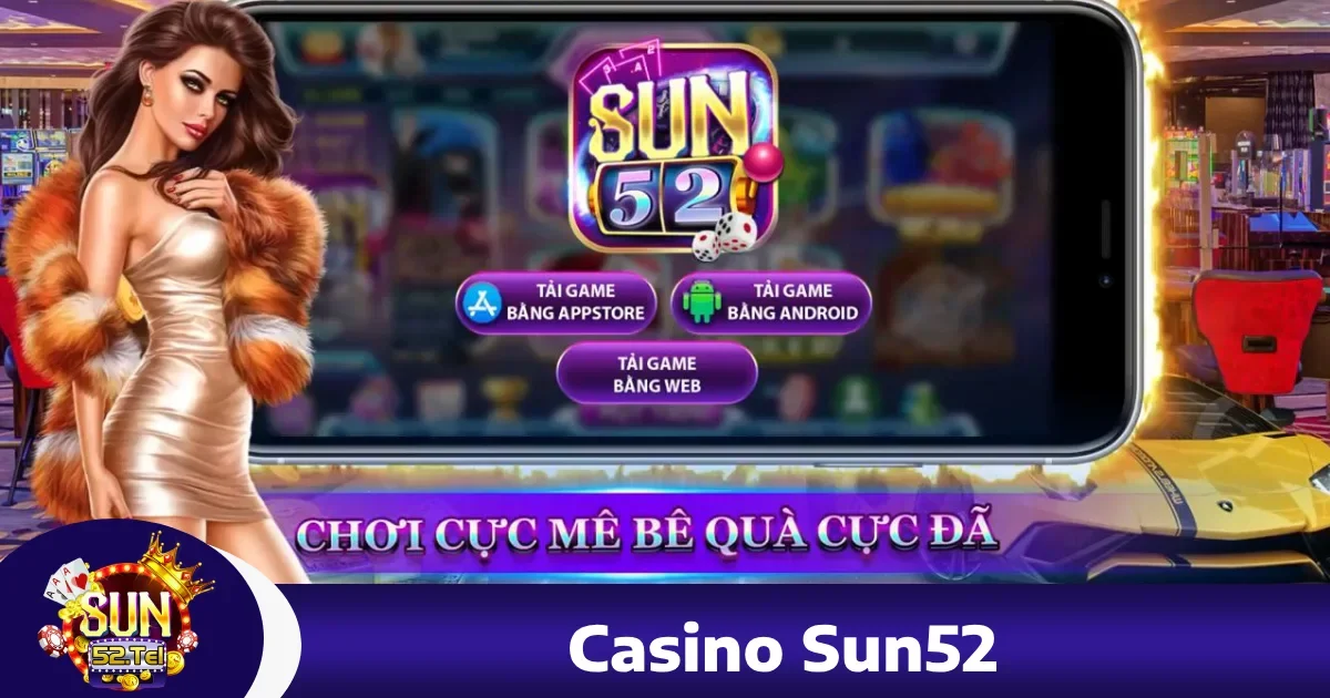 Casino sun52 4 Ưu đãi đặc biệt khi tham gia Casino Sun52