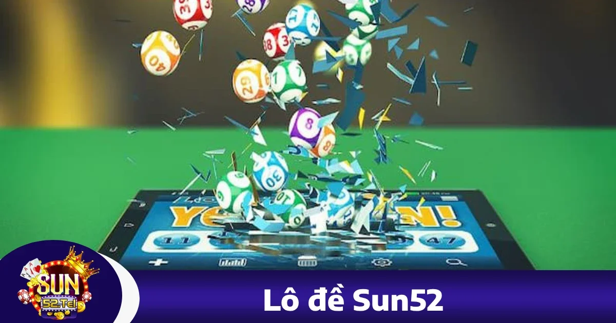 Lô đề sun52 1 Vì sao bạn nên chọn Lô đề Sun52?