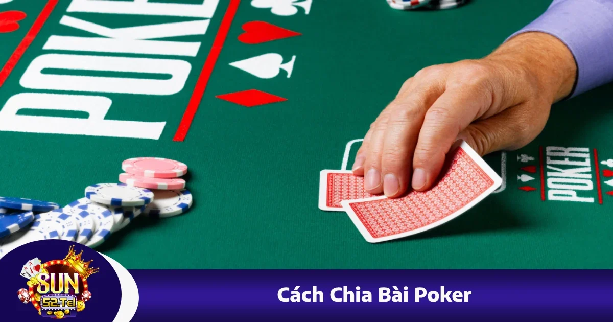 Cách Chia Bài Poker Đúng Chuẩn Theo Chuyên Gia Tại Sun52 1 Cách Chia Bài Poker Đúng Chuẩn Theo Chuyên Gia Tại Sun52