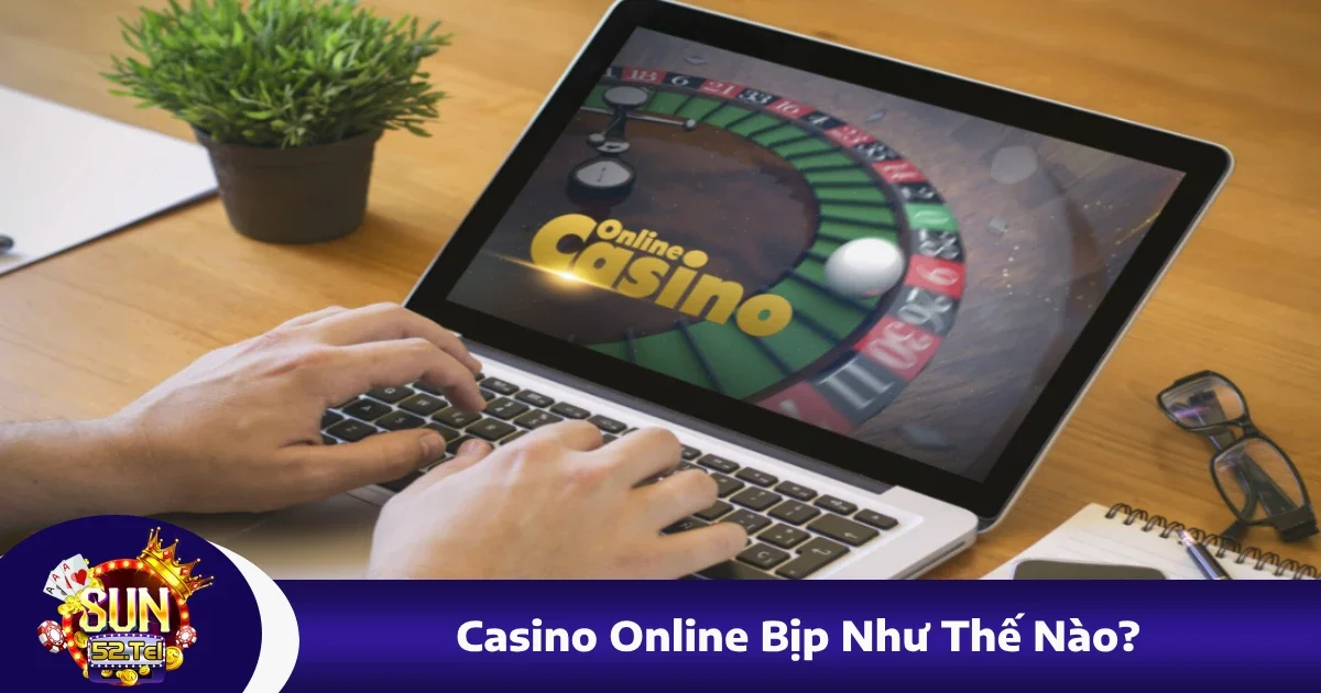 Casino Online Bịp Như Thế Nào? Cách Nhận Biết Tại Sun52